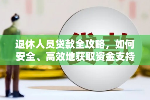 河池退休人员贷款全攻略，如何安全、高效地获取资金支持