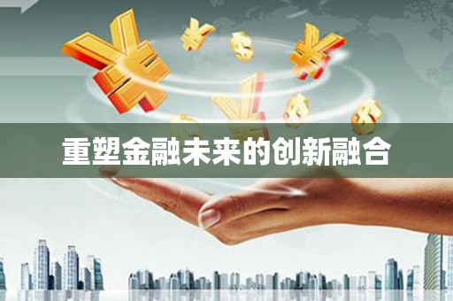河池重塑金融未来的创新融合