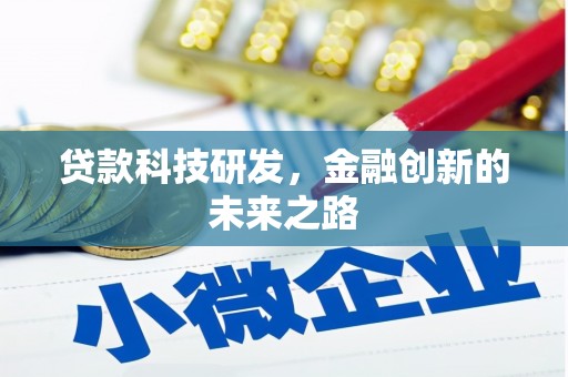 河池贷款科技研发，金融创新的未来之路