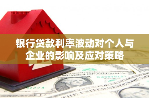 河池银行贷款利率波动对个人与企业的影响及应对策略