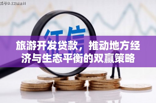 河池旅游开发贷款，推动地方经济与生态平衡的双赢策略
