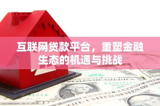河池互联网贷款平台，重塑金融生态的机遇与挑战