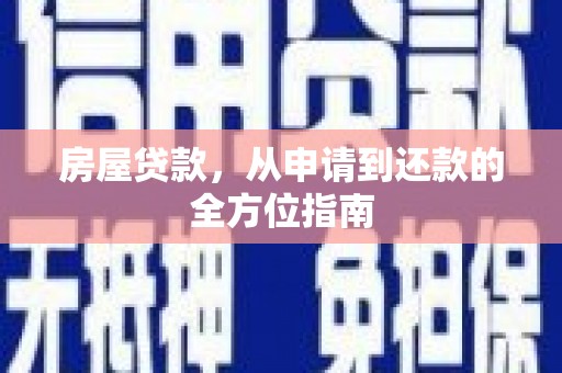 河池房屋贷款，从申请到还款的全方位指南