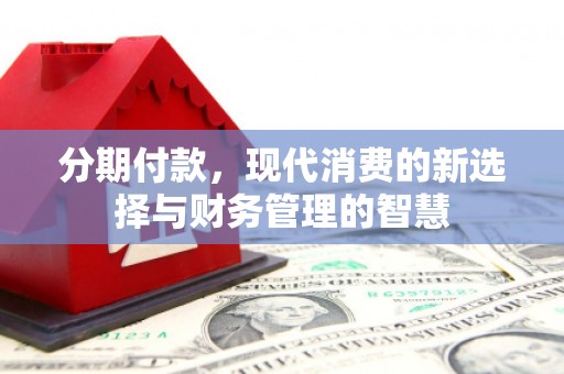 河池分期付款，现代消费的新选择与财务管理的智慧