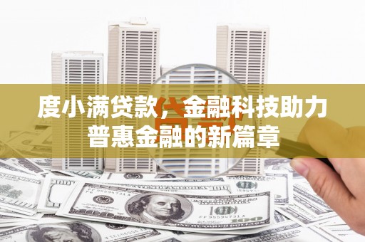 河池度小满贷款，金融科技助力普惠金融的新篇章