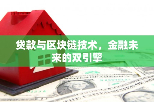 河池贷款与区块链技术，金融未来的双引擎