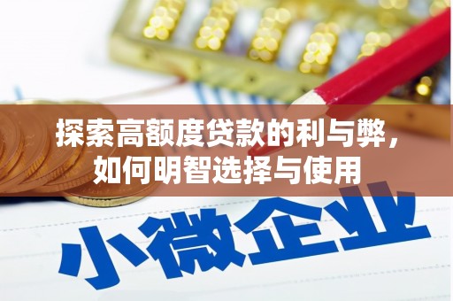 河池探索高额度贷款的利与弊，如何明智选择与使用