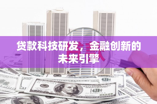 河池贷款科技研发，金融创新的未来引擎