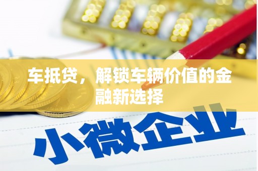河池车抵贷，解锁车辆价值的金融新选择