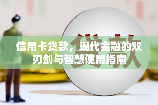 河池信用卡贷款，现代金融的双刃剑与智慧使用指南