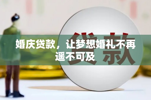 河池婚庆贷款，让梦想婚礼不再遥不可及