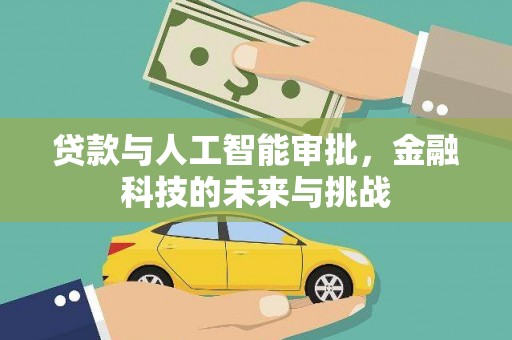 河池贷款与人工智能审批，金融科技的未来与挑战