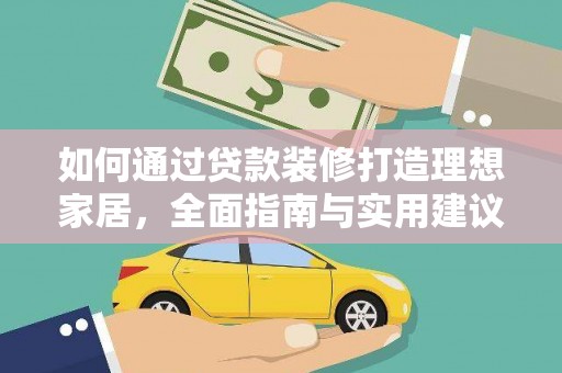 河池如何通过贷款装修打造理想家居，全面指南与实用建议