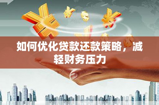河池如何优化贷款还款策略，减轻财务压力