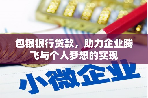 河池包银银行贷款，助力企业腾飞与个人梦想的实现