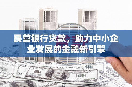 河池民营银行贷款，助力中小企业发展的金融新引擎