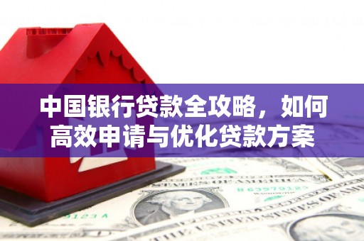 河池中国银行贷款全攻略，如何高效申请与优化贷款方案
