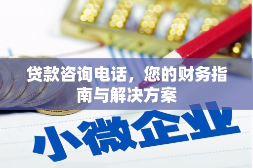 河池贷款咨询电话，您的财务指南与解决方案