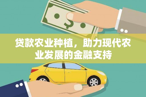 河池贷款农业种植，助力现代农业发展的金融支持
