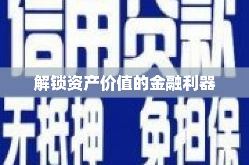 河池解锁资产价值的金融利器